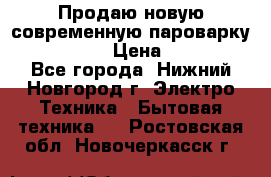 Продаю новую современную пароварку kambrook  › Цена ­ 2 000 - Все города, Нижний Новгород г. Электро-Техника » Бытовая техника   . Ростовская обл.,Новочеркасск г.